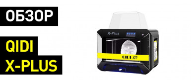 Обзор 3D-принтера QIDI X-Plus